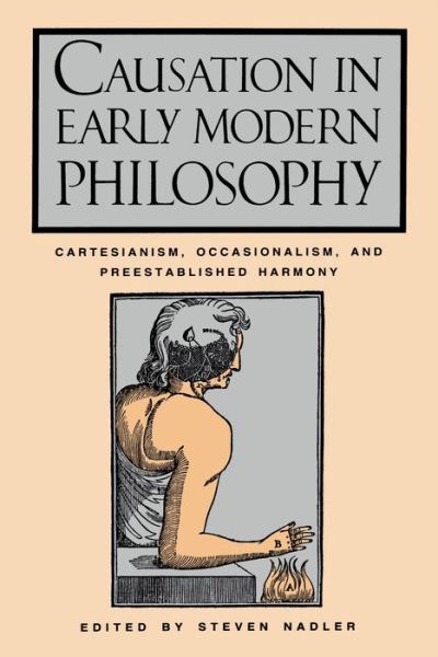 Causation in Early Modern Philosophy: Cartesianism, Occasionalism, and Preestablished Harmony - Steven M Nadler - Books - Pennsylvania State University Press - 9780271026572 - April 15, 1993