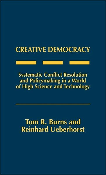 Tom R. Burns · Creative Democracy: Systematic Conflict Resolution and Policymaking in a World of High Science and Technology (Hardcover Book) (1988)