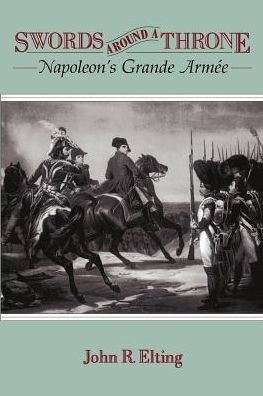 Swords Around a Throne: Napoleon's Grande Armee - John R. Elting - Livros - The Perseus Books Group - 9780306807572 - 1 de março de 1997