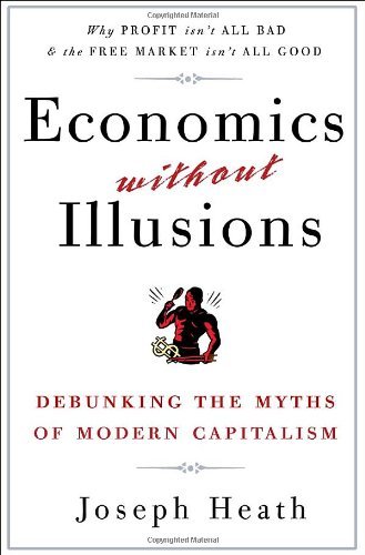 Cover for Joseph Heath · Economics Without Illusions: Debunking the Myths of Modern Capitalism (Paperback Book) (2010)