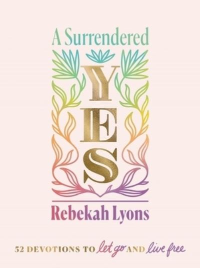 A Surrendered Yes: 52 Devotions to Let Go and Live Free - Rebekah Lyons - Books - Zondervan - 9780310457572 - October 28, 2021