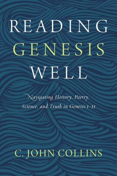Cover for C. John Collins · Reading Genesis Well: Navigating History, Poetry, Science, and Truth in Genesis 1-11 (Taschenbuch) (2018)