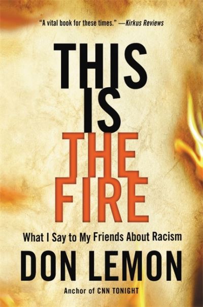 Cover for Don Lemon · This Is the Fire: What I Say to My Friends About Racism (Hardcover Book) (2021)