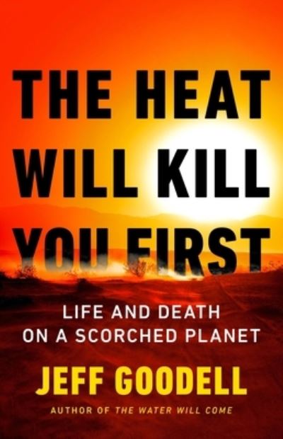 Cover for Jeff Goodell · The Heat Will Kill You First: Life and Death on a Scorched Planet (Hardcover Book) (2023)