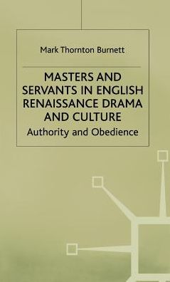 Cover for M. Burnett · Masters and Servants in English Renaissance Drama and Culture: Authority and Obedience - Early Modern Literature in History (Hardcover Book) (1997)