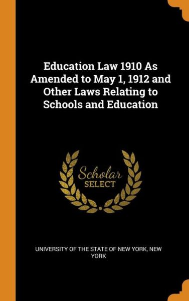 Cover for New York · Education Law 1910 as Amended to May 1, 1912 and Other Laws Relating to Schools and Education (Hardcover bog) (2018)