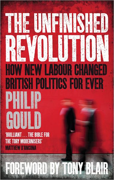 The Unfinished Revolution: How New Labour Changed British Politics Forever - Philip Gould - Livros - Little, Brown Book Group - 9780349138572 - 22 de setembro de 2011