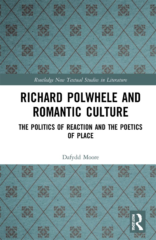 Cover for Dafydd Moore · Richard Polwhele and Romantic Culture: The Politics of Reaction and the Poetics of Place - Routledge New Textual Studies in Literature (Hardcover bog) (2020)
