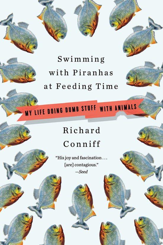 Swimming with Piranhas at Feeding Time: My Life Doing Dumb Stuff with Animals - Richard Conniff - Books - WW Norton & Co - 9780393304572 - June 28, 2010