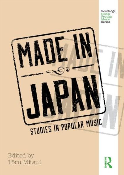 Cover for Toru Mitsui · Made in Japan: Studies in Popular Music - Routledge Global Popular Music Series (Hardcover Book) (2014)