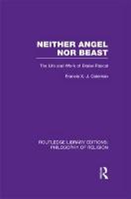 Cover for Francis X.J. Coleman · Neither Angel nor Beast: The Life and Work of Blaise Pascal - Routledge Library Editions: Philosophy of Religion (Hardcover Book) (2013)