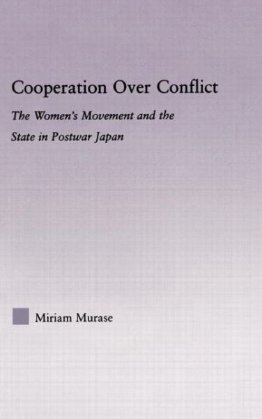 Cover for Murase, Miriam (Saint Mary's College of CA, USA) · Cooperation over Conflict: The Women's Movement and the State in Postwar Japan - East Asia: History, Politics, Sociology and Culture (Hardcover Book) (2005)