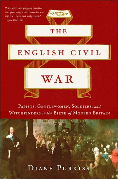 Cover for Diane Purkiss · The English Civil War: Papists, Gentlewomen, Soldiers, and Witchfinders in the Birth of Modern Britain (Paperback Book) [Reprint edition] (2007)