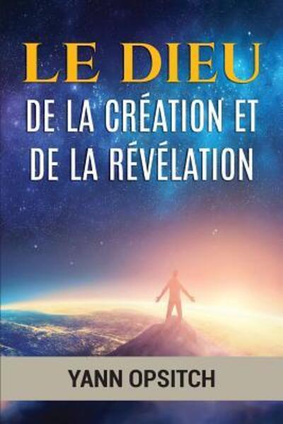 Le Dieu de la Creation Et de la Revelation - Yann Opsitch - Books - Yann Opsitch - 9780578183572 - July 3, 2018