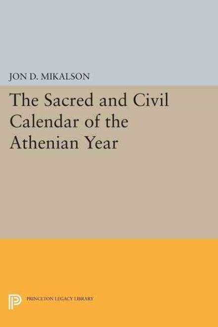 Cover for Jon D. Mikalson · The Sacred and Civil Calendar of the Athenian Year - Princeton Legacy Library (Paperback Book) (2015)