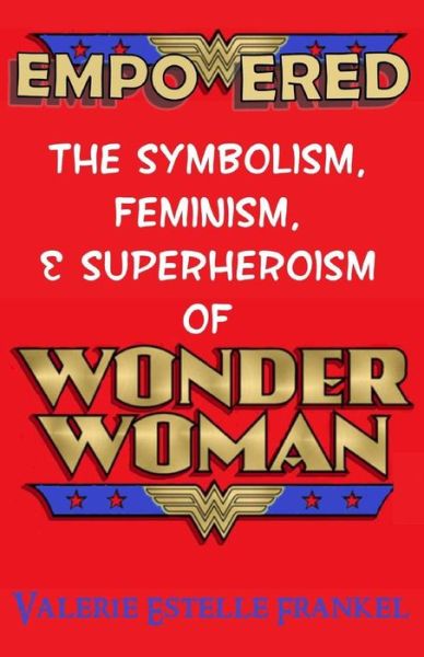 Cover for Valerie Estelle Frankel · Empowered: the Symbolism, Feminism, and Superheroism of Wonder Woman (Pocketbok) (2015)