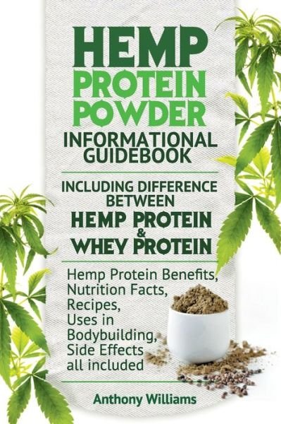 Cover for Anthony Williams · Hemp Protein Powder Informational Guidebook Including Difference Between Hemp Protein and Whey Protein Hemp Powder Benefits, Nutrition Facts, Recipes, (Pocketbok) (2015)
