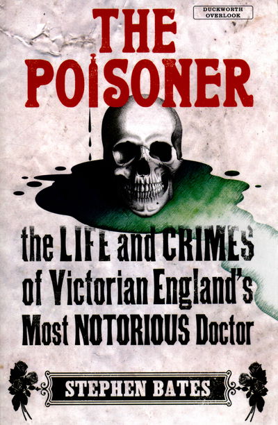 Cover for Stephen Bates · The Poisoner: The Life and Crimes of Victorian England's Most Notorious Doctor (Paperback Book) (2015)