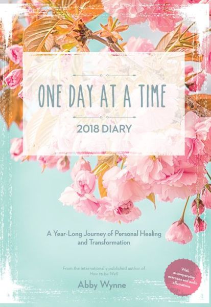 Cover for Abby Wynne · One Day at a Time Diary 2018: A Year Long Journey of Personal Healing and Transformation - one day at a time (Taschenbuch) (2018)