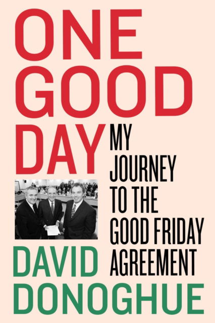 Cover for David Donoghue · One Good Day: My Journey to the Good Friday Agreement (Gebundenes Buch) (2022)