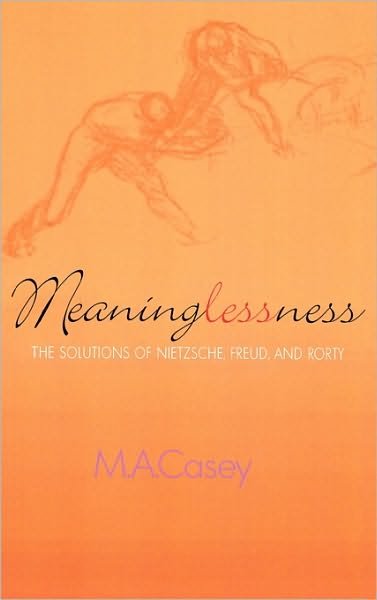 Cover for M. A. Casey · Meaninglessness: The Solutions of Nietzsche, Freud, and Rorty - Religion, Politics, and Society in the New Millennium (Hardcover Book) (2001)