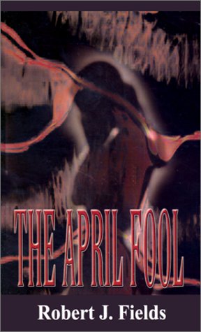 The April Fool - Robert J. Fields - Books - AuthorHouse - 9780759689572 - 2002
