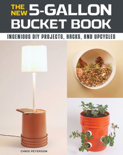 Cover for Chris Peterson · The New 5-Gallon Bucket Book: Ingenious DIY Projects, Hacks, and Upcycles (Paperback Book) [New Edition with new cover &amp; price edition] (2021)