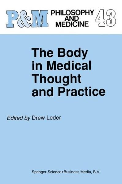 Cover for Drew Leder · The Body in Medical Thought and Practice - Philosophy and Medicine (Innbunden bok) [1992 edition] (1992)