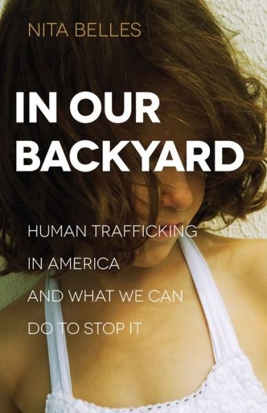 Cover for Nita Belles · In Our Backyard – Human Trafficking in America and What We Can Do to Stop It (Taschenbuch) (2015)
