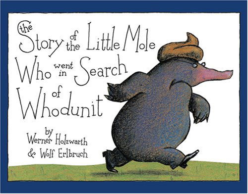 The Story of the Little Mole Who Went in Search of Whodunit - Wolf Erlbruch - Livros - Harry N. Abrams - 9780810944572 - 1 de março de 2007