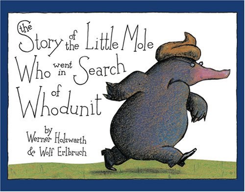 Cover for Wolf Erlbruch · The Story of the Little Mole Who Went in Search of Whodunit (Inbunden Bok) [Min edition] (2007)