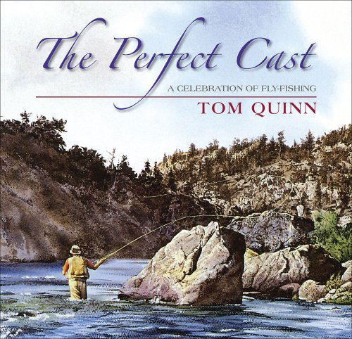 Cover for Tom Quinn · Perfect Cast, The: a Celebration of Fly-fishing (Hardcover Book) (2011)