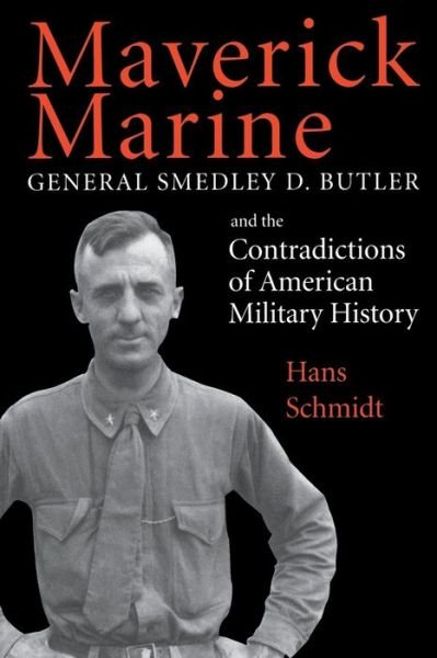 Cover for Hans Schmidt · Maverick Marine: General Smedley D. Butler and the Contradictions of American Military History (Paperback Book) (1998)