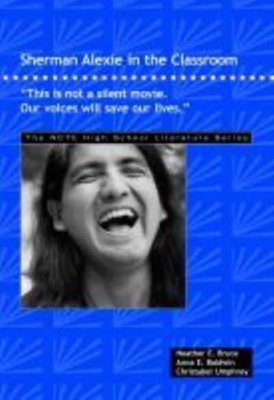 Sherman Alexie in the Classroom: This is Not a Silent Movie. Our Voices Will Save Our Lives. - THE NCTE High School Literature Series - Heather E. Bruce - Books - National Council of Teachers of English - 9780814144572 - June 18, 2008