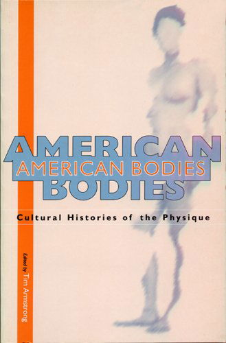 Cover for Et Al · American Bodies: Cultural Histories of the Physique (Inbunden Bok) [First edition] (1996)