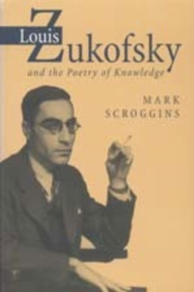 Cover for Mark Scroggins · Louis Zukofsky and the Poetry of Knowledge (Modern &amp; Contemporary Poetics) (Paperback Book) [1st edition] (1998)