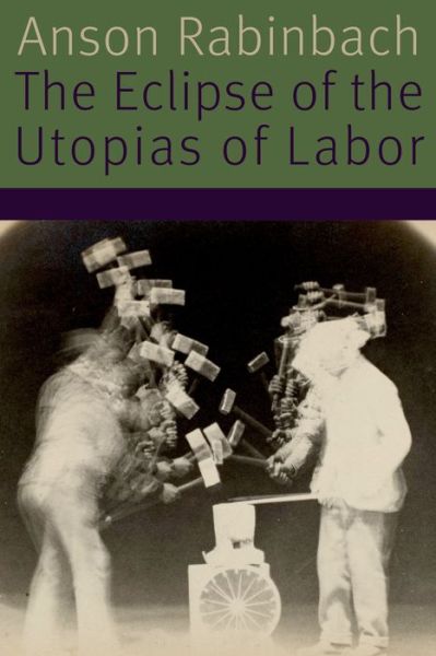 Cover for Anson Rabinbach · The Eclipse of the Utopias of Labor - Forms of Living (Paperback Book) (2018)