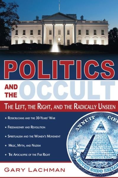 Cover for Lachman, Gary (Gary Lachman) · Politics and the Occult: The Left, the Right, and the Radically Unseen (Paperback Book) (2018)