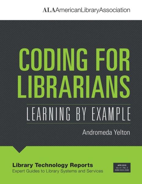 Cover for Andromeda Yelton · Coding for Librarians: Learning by Example - Library Technology Reports (Paperback Book) (2015)