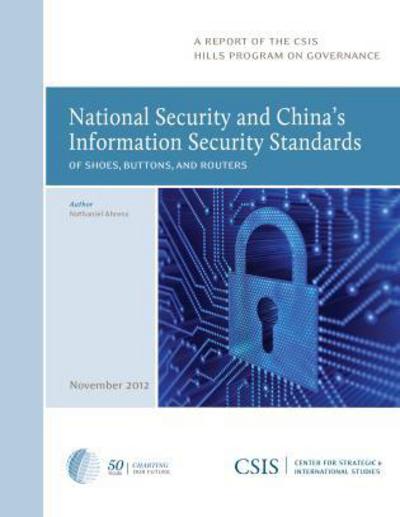 Cover for Nathaniel Ahrens · National Security and China's Information Security Standards: Of Shoes, Buttons, and Routers - CSIS Reports (Paperback Book) (2013)