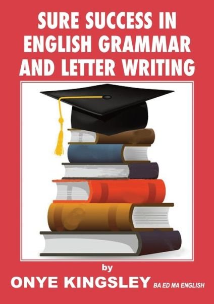 Cover for Onye Kingsley · Sure Success in English Language Grammar, Tenses, Aspects, Essays &amp; Letter Writings. ( for Competitive Exams in A/levels &amp; Gcse) (Pocketbok) (2014)