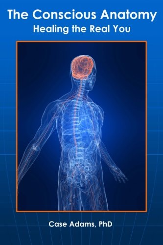 Cover for Case Adams Phd · The Conscious Anatomy: Healing the Real You (Pocketbok) (2012)