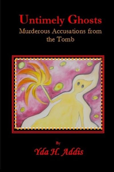 Untimely Ghosts : Murderous Accusations from the Tomb - Yda H. Addis - Bøger - Parhelion House - 9780989369572 - 26. maj 2020