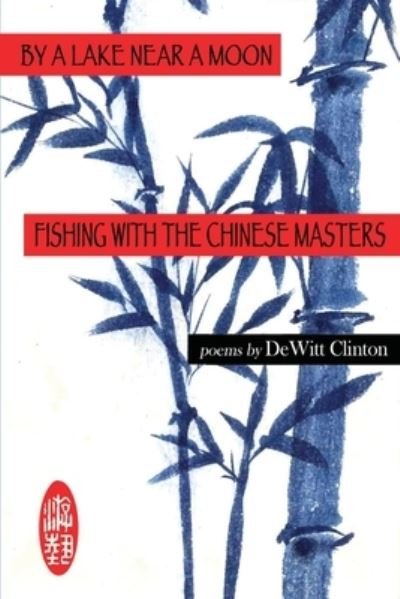 Cover for DeWitt Clinton · By a Lake near a Moon : Fishing with the Chinese Masters (Buch) (2020)