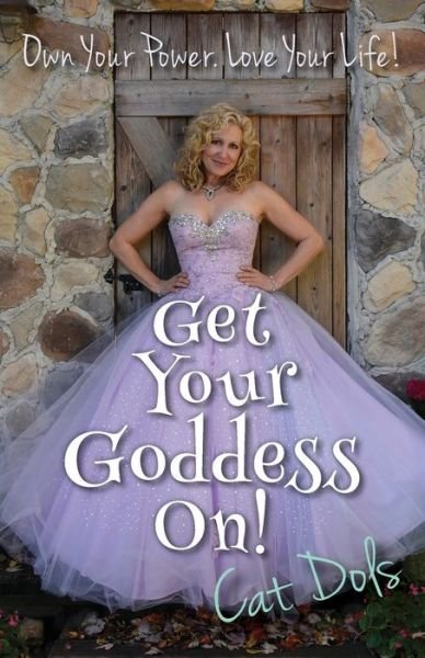 Cover for Cat Dols · Get Your Goddess On! : Own Your Power. Love Your Life! (Paperback Book) (2017)