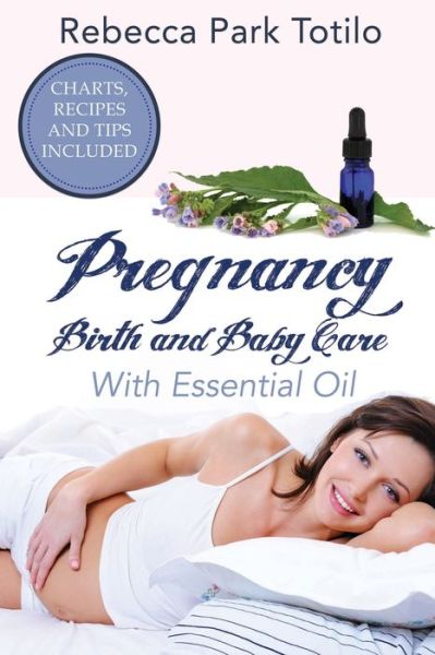 Cover for Rebecca Park Totilo · Pregnancy, Birth and Baby Care With Essential Oil : Essential Oils for Labor (Pocketbok) (2019)