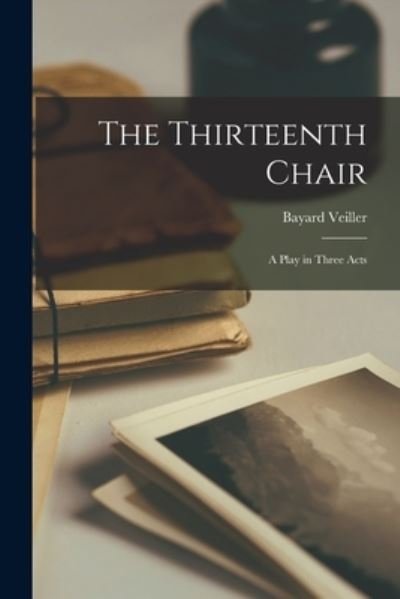 The Thirteenth Chair - Bayard 1869-1943 Veiller - Books - Hassell Street Press - 9781014389572 - September 9, 2021