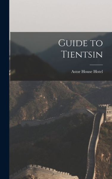 Cover for Astor House Hotel · Guide to Tientsin (Book) (2022)