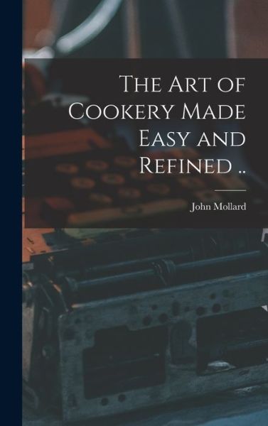 Cover for John Mollard · Art of Cookery Made Easy and Refined . . (Book) (2022)