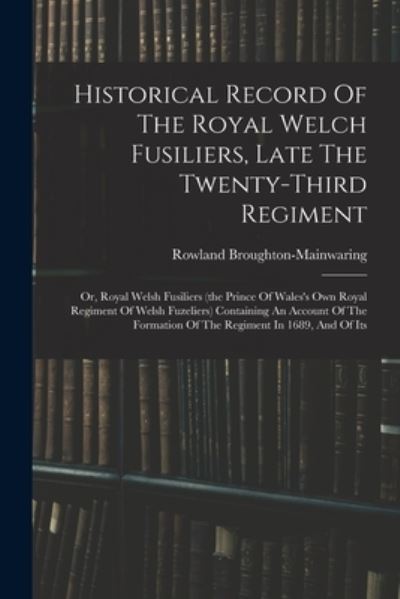 Cover for Rowland Broughton-Mainwaring · Historical Record of the Royal Welch Fusiliers, Late the Twenty-Third Regiment (Book) (2022)